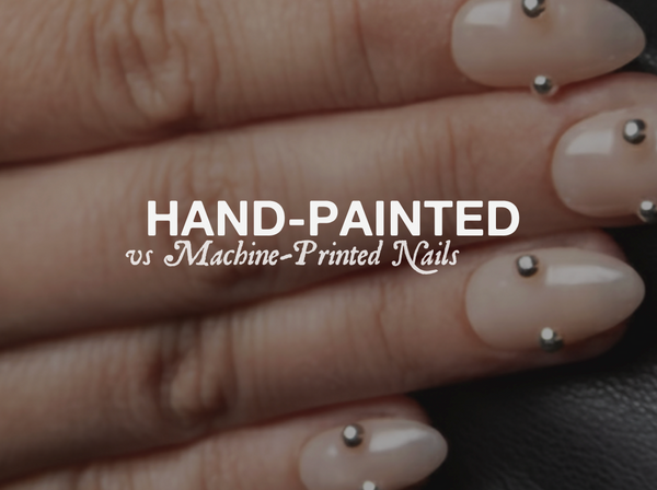 Hand-Painted vs Machine-Printed Press-on Nails (and why the difference matters)